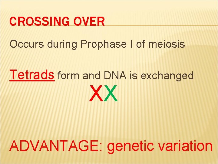 CROSSING OVER Occurs during Prophase I of meiosis Tetrads form and DNA is exchanged