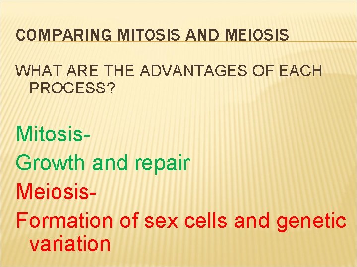 COMPARING MITOSIS AND MEIOSIS WHAT ARE THE ADVANTAGES OF EACH PROCESS? Mitosis. Growth and