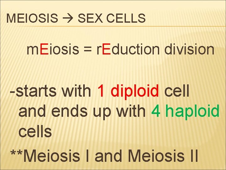 MEIOSIS SEX CELLS m. Eiosis = r. Eduction division -starts with 1 diploid cell