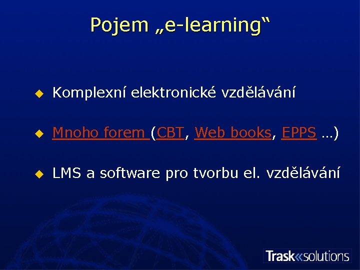 Pojem „e-learning“ u Komplexní elektronické vzdělávání u Mnoho forem (CBT, Web books, EPPS …)