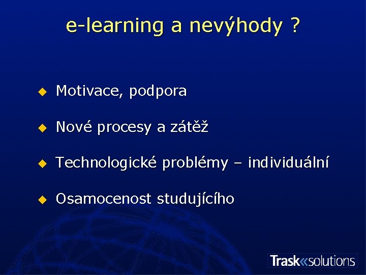 e-learning a nevýhody ? u Motivace, podpora u Nové procesy a zátěž u Technologické