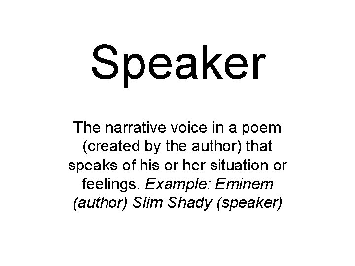 Speaker The narrative voice in a poem (created by the author) that speaks of