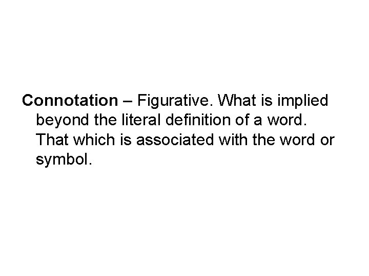 Connotation – Figurative. What is implied beyond the literal definition of a word. That