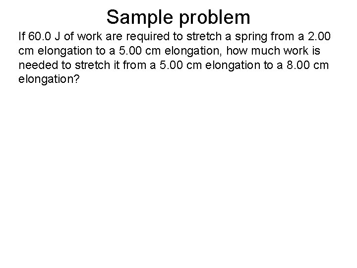 Sample problem If 60. 0 J of work are required to stretch a spring