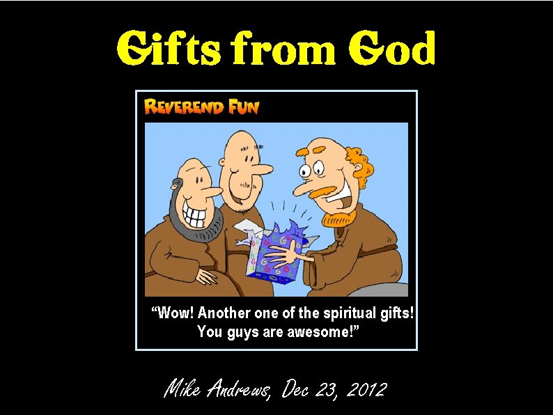 Gifts from God “Wow! Another one of the spiritual gifts! You guys are awesome!”