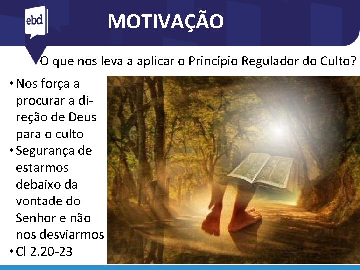 MOTIVAÇÃO O que nos leva a aplicar o Princípio Regulador do Culto? • Nos