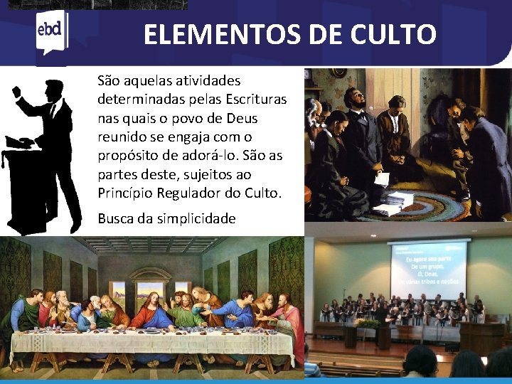 ELEMENTOS DE CULTO São aquelas atividades determinadas pelas Escrituras nas quais o povo de
