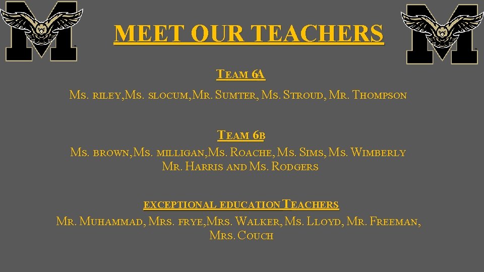 MEET OUR TEACHERS TEAM 6 A MS. RILEY, MS. SLOCUM, MR. SUMTER, MS. STROUD,