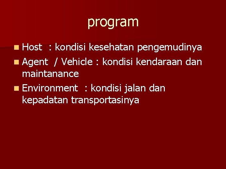 program n Host : kondisi kesehatan pengemudinya n Agent / Vehicle : kondisi kendaraan