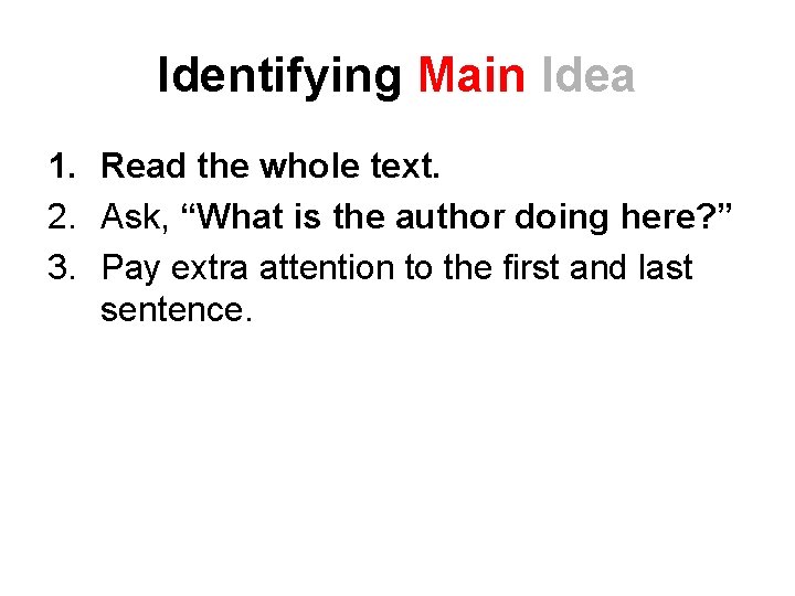 Identifying Main Idea 1. Read the whole text. 2. Ask, “What is the author