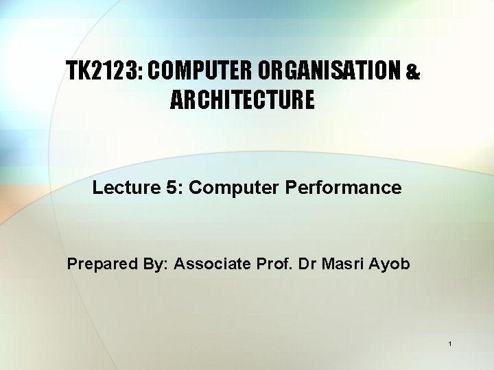TK 2123: COMPUTER ORGANISATION & ARCHITECTURE Lecture 5: Computer Performance Prepared By: Associate Prof.