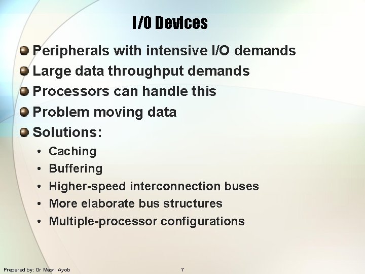 I/O Devices Peripherals with intensive I/O demands Large data throughput demands Processors can handle