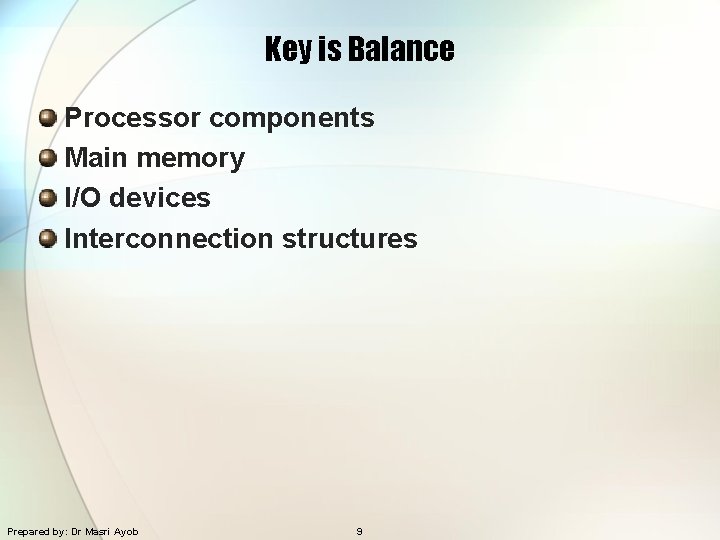 Key is Balance Processor components Main memory I/O devices Interconnection structures Prepared by: Dr
