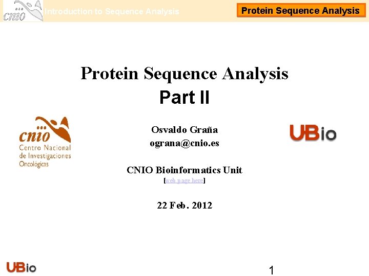 Introduction to Sequence Analysis Protein Sequence Analysis Part II Osvaldo Graña ograna@cnio. es CNIO