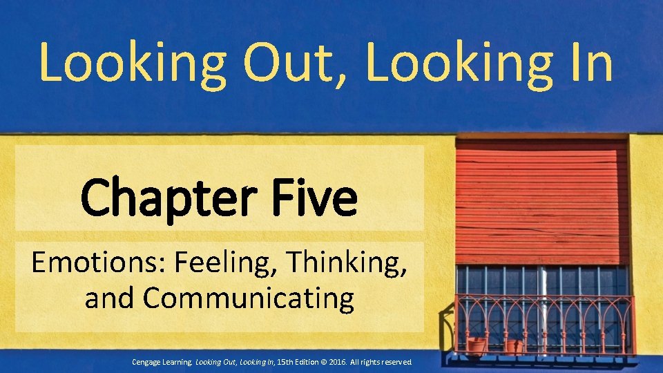 Looking Out, Looking In Chapter Five Emotions: Feeling, Thinking, and Communicating Cengage Learning. Looking