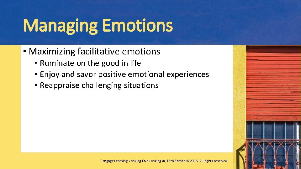 Managing Emotions • Maximizing facilitative emotions • Ruminate on the good in life •