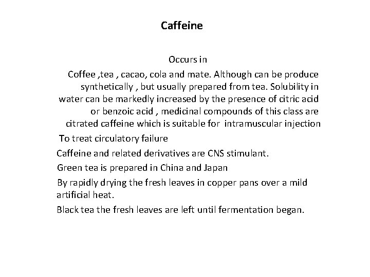 Caffeine Occurs in Coffee , tea , cacao, cola and mate. Although can be