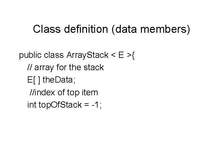 Class definition (data members) public class Array. Stack < E >{ // array for