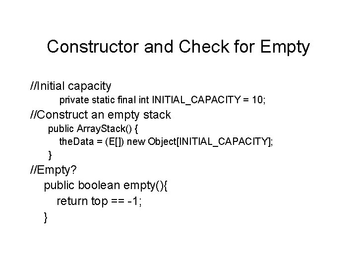 Constructor and Check for Empty //Initial capacity private static final int INITIAL_CAPACITY = 10;