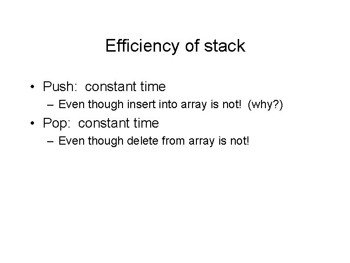 Efficiency of stack • Push: constant time – Even though insert into array is