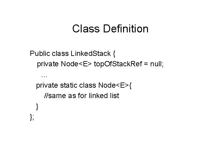 Class Definition Public class Linked. Stack { private Node<E> top. Of. Stack. Ref =