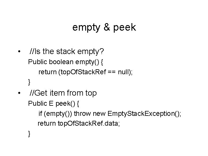 empty & peek • //Is the stack empty? Public boolean empty() { return (top.