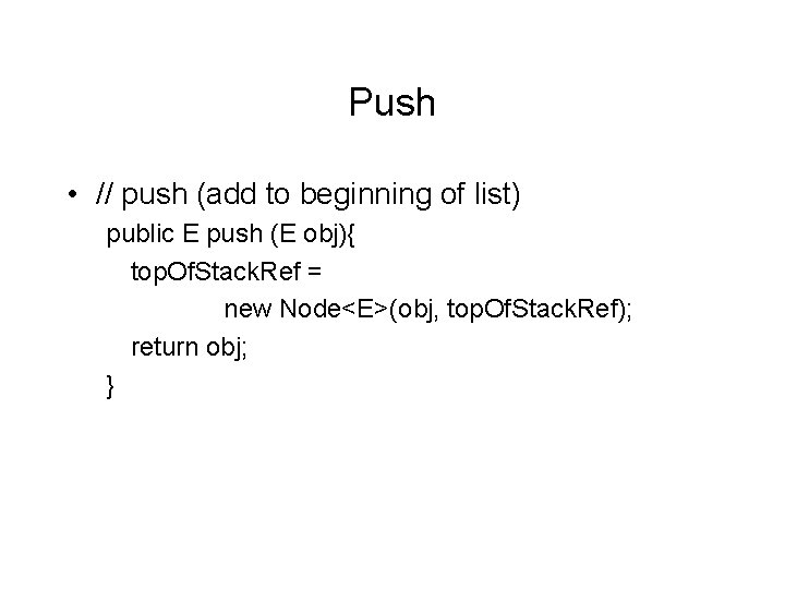 Push • // push (add to beginning of list) public E push (E obj){