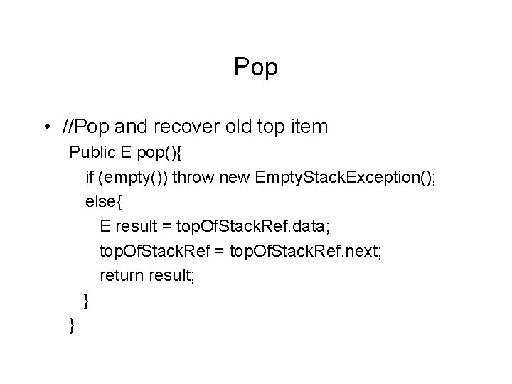 Pop • //Pop and recover old top item Public E pop(){ if (empty()) throw