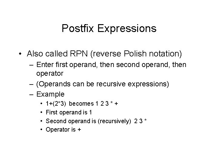 Postfix Expressions • Also called RPN (reverse Polish notation) – Enter first operand, then