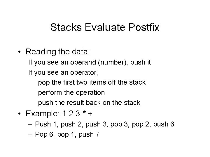 Stacks Evaluate Postfix • Reading the data: If you see an operand (number), push
