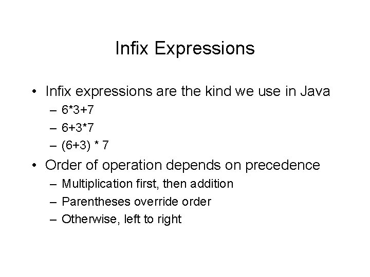 Infix Expressions • Infix expressions are the kind we use in Java – 6*3+7