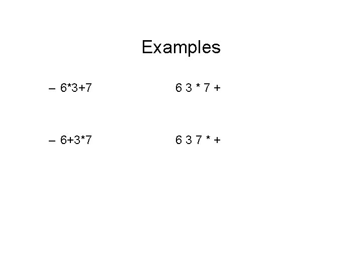 Examples – 6*3+7 63*7+ – 6+3*7 637*+ 