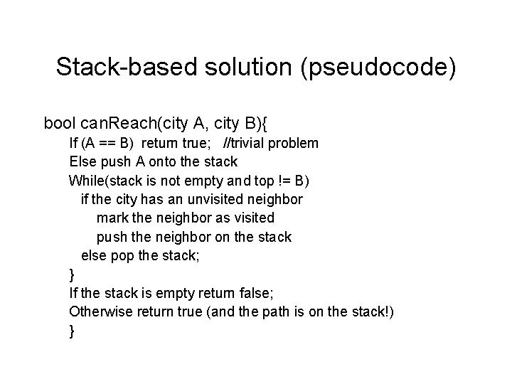 Stack-based solution (pseudocode) bool can. Reach(city A, city B){ If (A == B) return