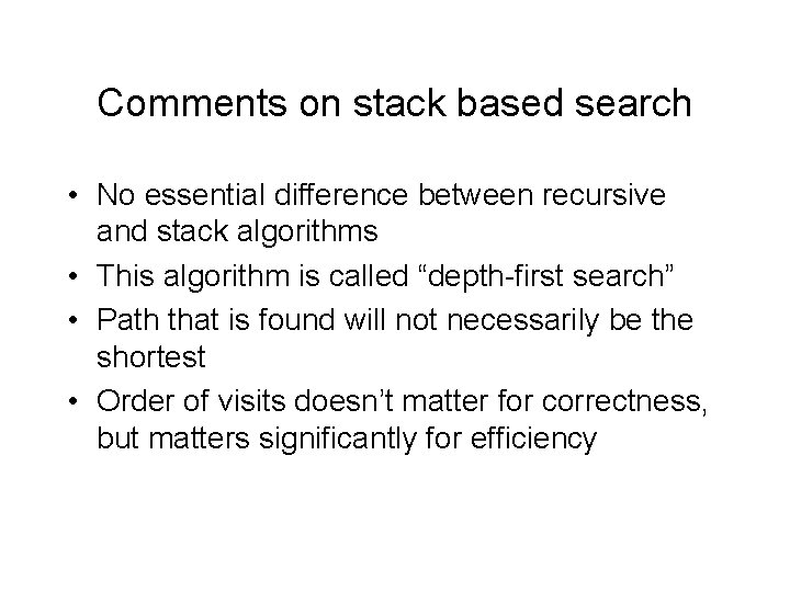 Comments on stack based search • No essential difference between recursive and stack algorithms