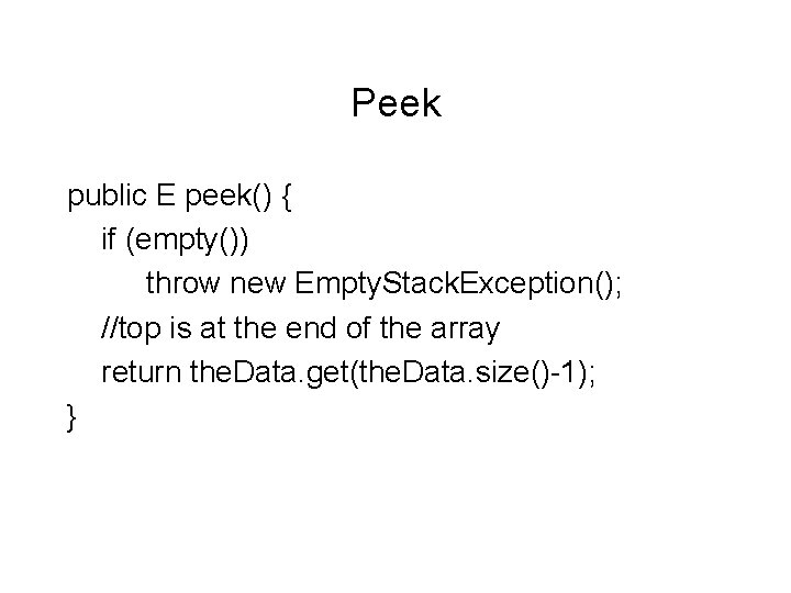 Peek public E peek() { if (empty()) throw new Empty. Stack. Exception(); //top is