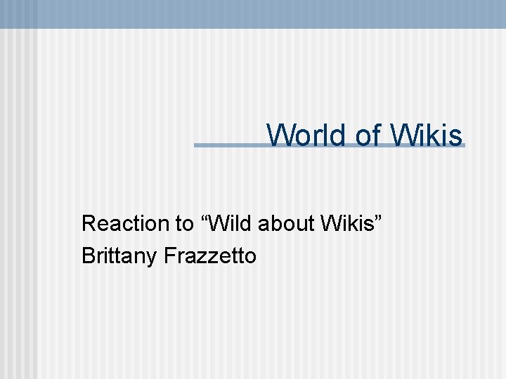 World of Wikis Reaction to “Wild about Wikis” Brittany Frazzetto 