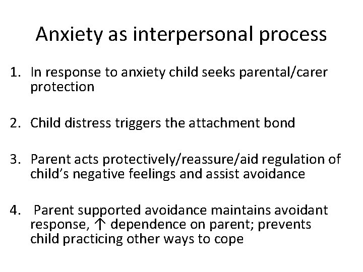Anxiety as interpersonal process 1. In response to anxiety child seeks parental/carer protection 2.