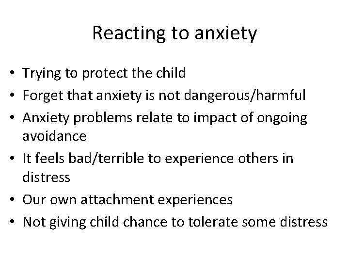 Reacting to anxiety • Trying to protect the child • Forget that anxiety is