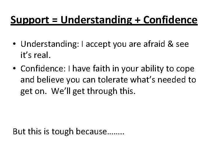 Support = Understanding + Confidence • Understanding: I accept you are afraid & see