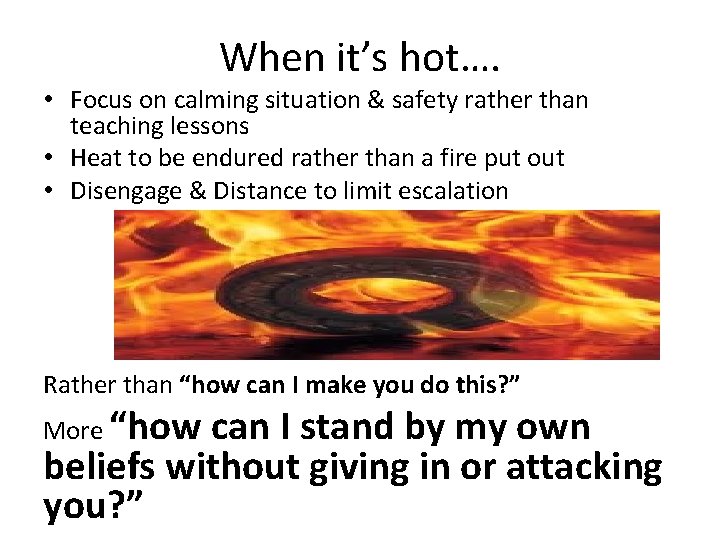 When it’s hot…. • Focus on calming situation & safety rather than teaching lessons