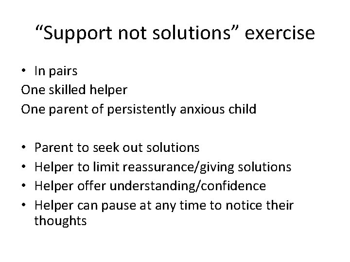 “Support not solutions” exercise • In pairs One skilled helper One parent of persistently