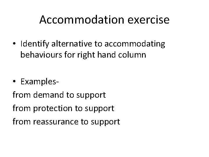 Accommodation exercise • Identify alternative to accommodating behaviours for right hand column • Examplesfrom