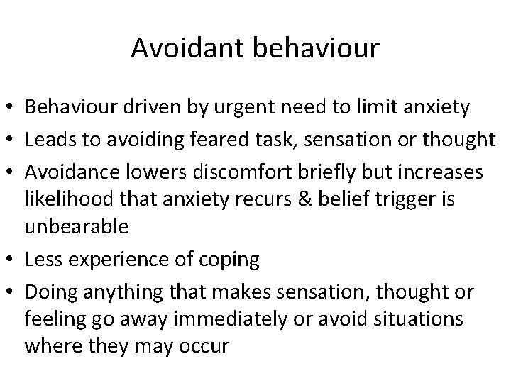 Avoidant behaviour • Behaviour driven by urgent need to limit anxiety • Leads to