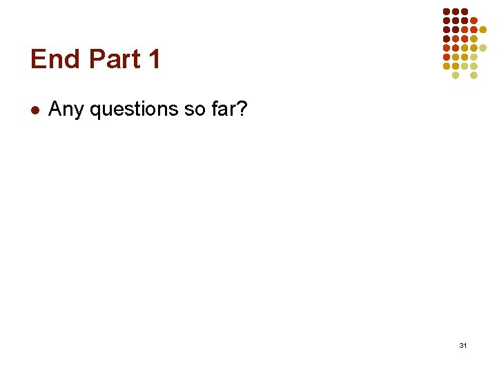End Part 1 l Any questions so far? 31 