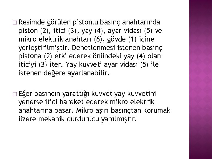 � Resimde görülen pistonlu basınç anahtarında piston (2), itici (3), yay (4), ayar vidası