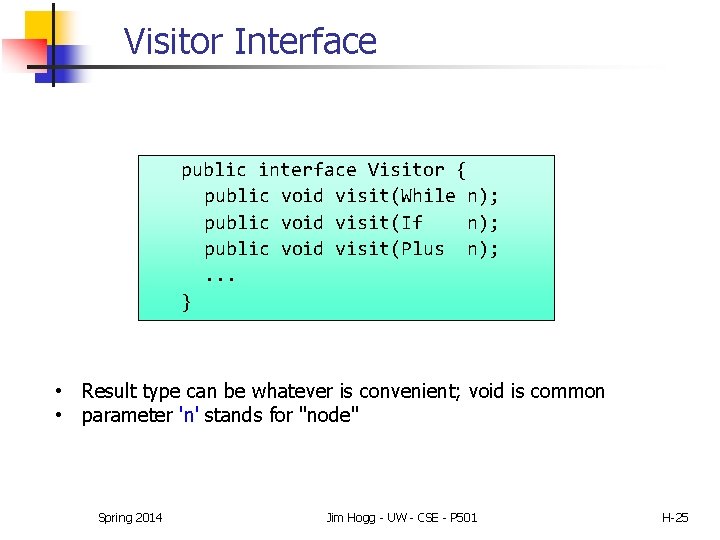 Visitor Interface public interface Visitor { public void visit(While n); public void visit(If n);