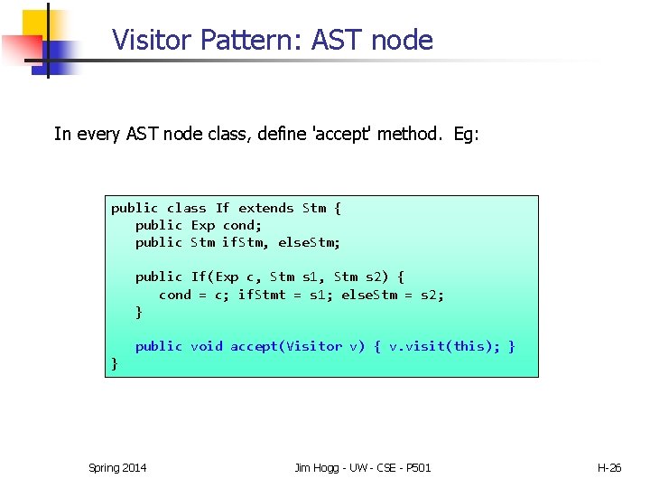 Visitor Pattern: AST node In every AST node class, define 'accept' method. Eg: public