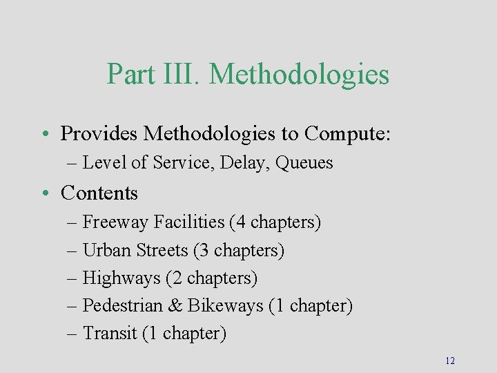 Part III. Methodologies • Provides Methodologies to Compute: – Level of Service, Delay, Queues