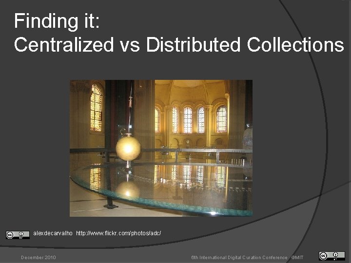 Finding it: Centralized vs Distributed Collections alexdecarvalho http: //www. flickr. com/photos/adc/ December 2010 6