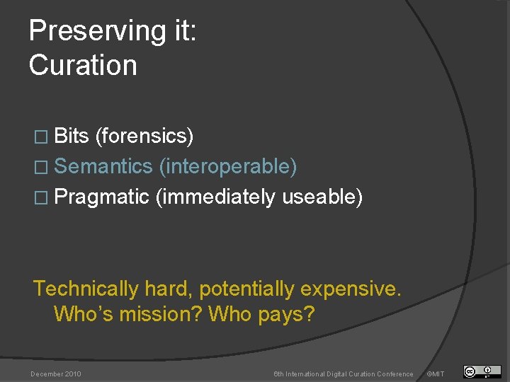 Preserving it: Curation � Bits (forensics) � Semantics (interoperable) � Pragmatic (immediately useable) Technically